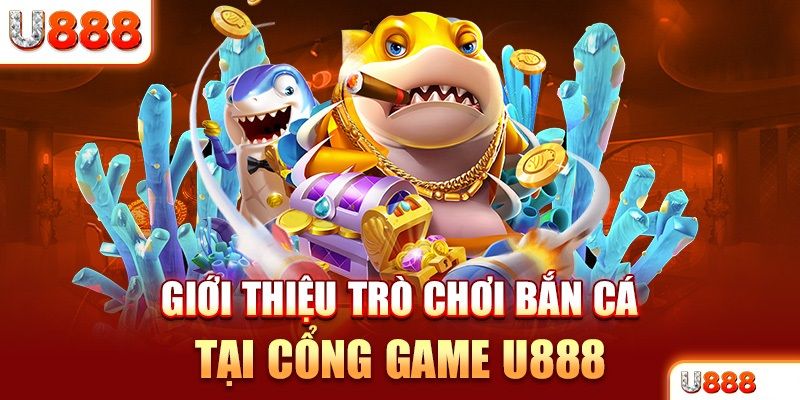 Các phiên bản bắn cá 3D đang hot tại hệ thống giải trí u888