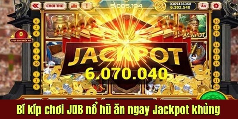 Bí kíp chơi JDB nổ hũ ăn ngay Jackpot khủng