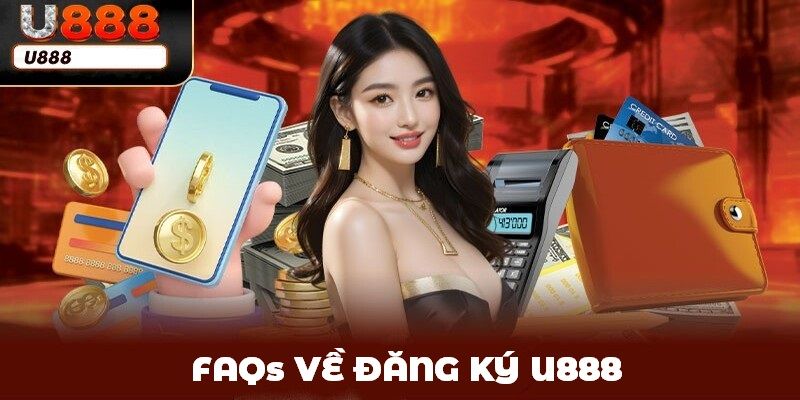 FAQs về đăng ký tài khoản cá cược tại nhà cái u888