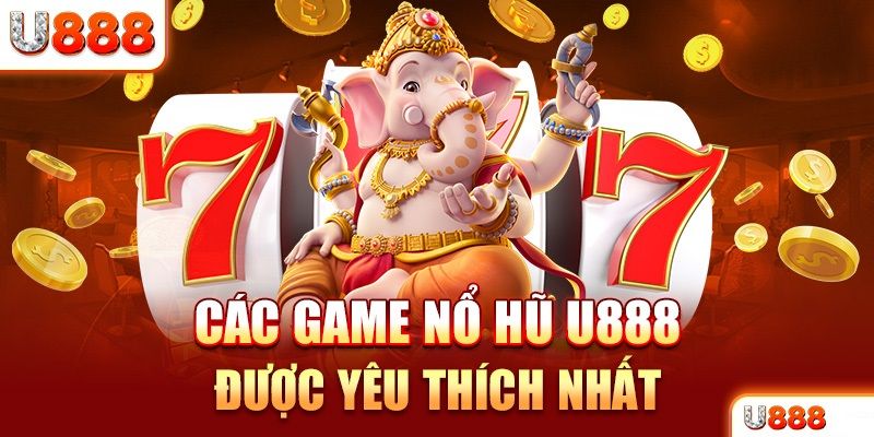 Top các dòng game nổ hũ u888 đáng trải nghiệm nhất hiện tại