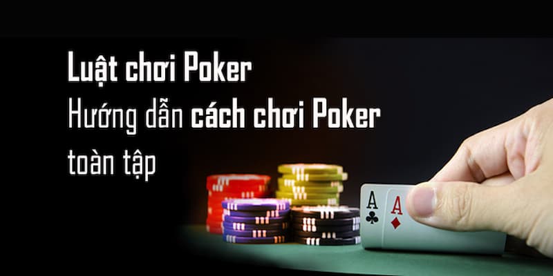 Khám phá luật chơi của poker cực kỳ đơn giản qua các bước sau