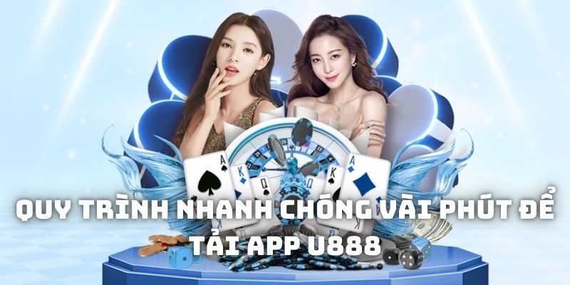 Quy trình nhanh chóng vài phút để tải app U888