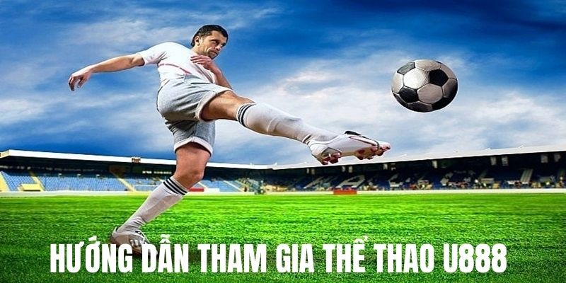 Hướng dẫn tham gia cá độ thể thao U888