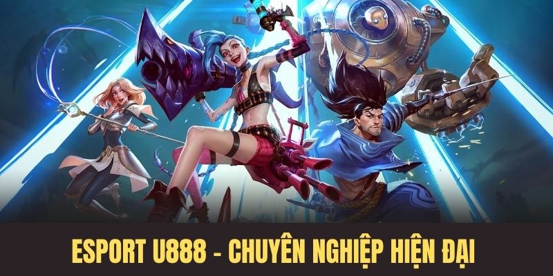 Esport - Tựa game cá độ hiện đại được nhiều người ưa chuộng 