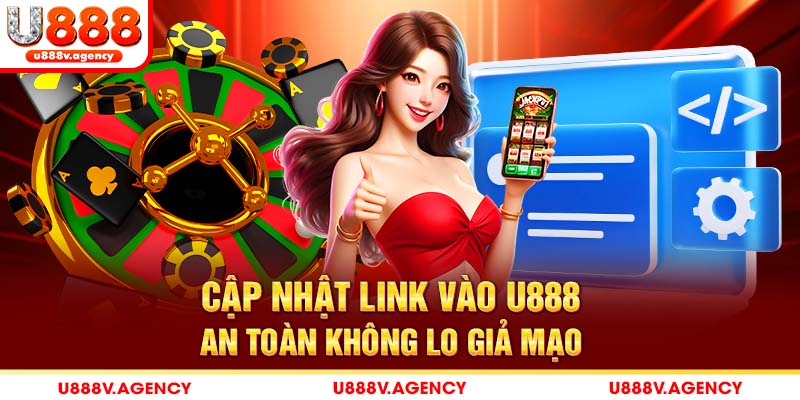 Cập nhật link vào U888 an toàn không lo giả mạo