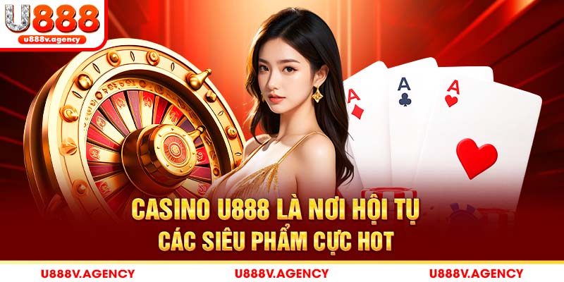 Casino U888 là nơi hội tụ các siêu phẩm cực hot