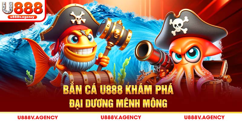 Bắn cá U888 khám phá đại dương mênh mông