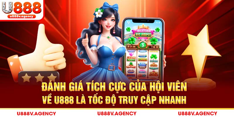 Đánh giá tích cực của hội viên về U888 là tốc độ truy cập nhanh