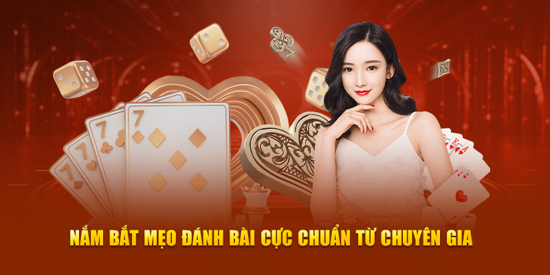 Nắm bắt mẹo đánh bài cực chuẩn từ chuyên gia